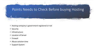 Points Needs to Check Before buying Hosting
• Hosting company is government registered or not
• Security
• Infrastructure
...