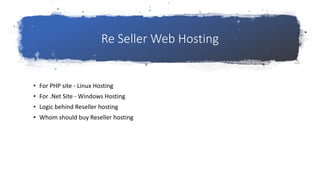 Re Seller Web Hosting
• For PHP site - Linux Hosting
• For .Net Site - Windows Hosting
• Logic behind Reseller hosting
• W...