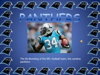 PANTHERS The Re-Branding of the NFL football team, the carolina panthers. 