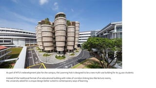 As part of NTU’s redevelopment plan for the campus, the Learning Hub is designed to be a new multi-use building for its 33,000 students.
Instead of the traditional format of an educational building with miles of corridors linking box-like lecture rooms,
the university asked for a unique design better suited to contemporary ways of learning.
 