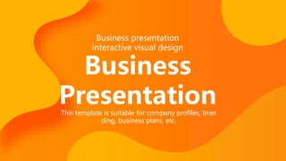 Business presentation
interactive visual design
Business
Presentation
This template is suitable for company profiles, bran
ding, business plans, etc.
 