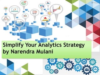 Simplify Your Analytics Strategy
by Narendra Mulani
 