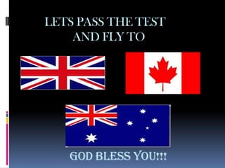 LETS PASS THE TEST
    AND FLY TO




   GOD BLESS YOU!!!
 