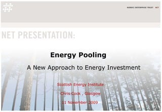 Energy Pooling A New Approach to Energy Investment Scottish Energy Institute Chris Cook , Glasgow 11 November 2009  