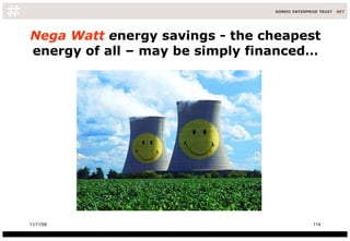 Nega Watt  e nergy savings - the cheapest energy of all – may be simply financed… 11/11/09 