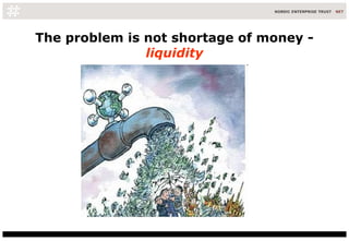 The problem is not shortage of money -  liquidity 