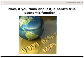 Now, if you think about it, a bank’s true economic function…. 