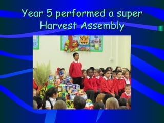 Year 5 performed a super
   Harvest Assembly
 