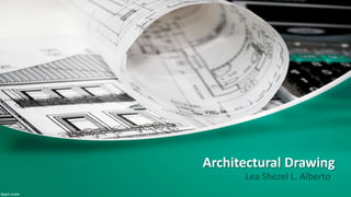 Architectural Drawing
Lea Shezel L. Alberto
 