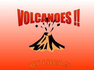VOLCANOES !! BY LUCA !! 
