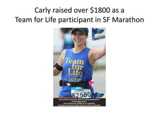 Carly raised over $1800 as a
Team for Life participant in SF Marathon
 
