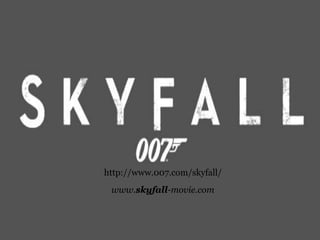 http://www.007.com/skyfall/
www.skyfall-movie.com
 