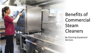 Benefits of
Commercial
Steam
Cleaners
By Cleaning Equipment
Services
 