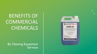 BENEFITS OF
COMMERCIAL
CHEMICALS
By Cleaning Equipment
Services
 