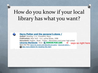 How do you know if your local
 library has what you want?



                      says so right here
 