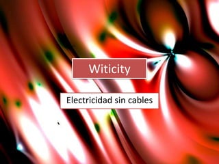 Witicity

Electricidad sin cables
 
