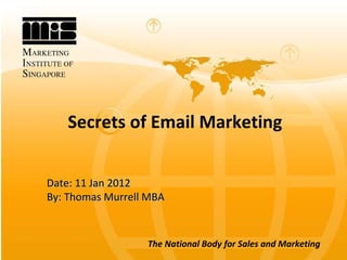 Secrets of Email Marketing Date: 11 Jan 2012 By: Thomas Murrell MBA 