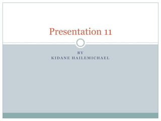 Presentation 11

         BY
KIDANE HAILEMICHAEL
 