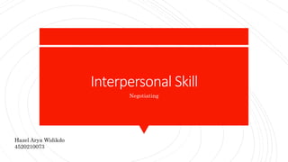 Interpersonal Skill
Negotiating
Hazel Arya Widikdo
4520210073
 
