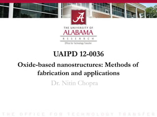 UAIPD 12-0036
Dr. Nitin Chopra
Oxide-based nanostructures: Methods of
fabrication and applications
 