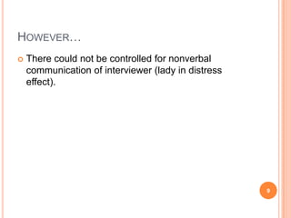However…Therecouldnotbecontrolledfornonverbalcommunication of interviewer (lady in distress effect).9