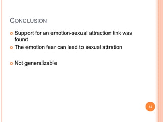ConclusionSupport foranemotion-sexualattraction link was foundThe emotionfearcanlead to sexualattrationNotgeneralizable12