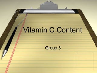 Vitamin C Content
Group 3
 