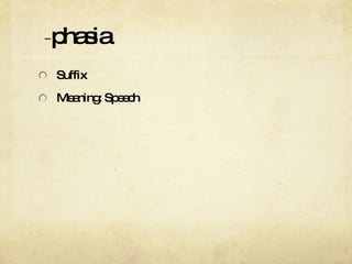 - phasia Suffix Meaning: Speech 
