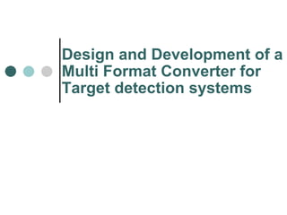 Design and Development of a Multi Format Converter for  Target detection systems 