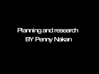 Planning and research  BY Penny Nakan 