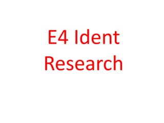 E4 Ident
Research
 