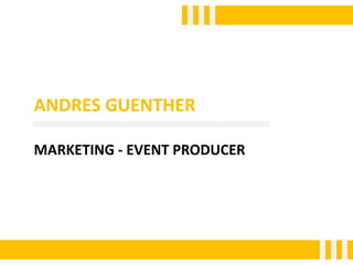 ANDRES GUENTHER
MARKETING - EVENT PRODUCER

 