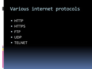 Various internet protocols

 HTTP
 HTTPS
 FTP
 UDP
 TELNET
 