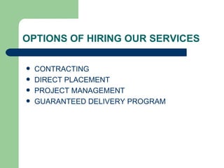 OPTIONS OF HIRING OUR SERVICES CONTRACTING DIRECT PLACEMENT PROJECT MANAGEMENT GUARANTEED DELIVERY PROGRAM 