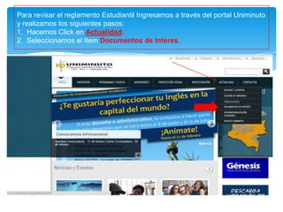 Para revisar el reglamento Estudiantil Ingresamos a través del portal Uniminuto
y realizamos los siguientes pasos:
1. Hacemos Click en Actualidad.
2. Seleccionamos el Item Documentos de Interes.
 