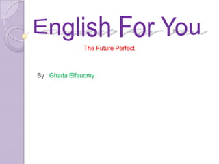 The Future Perfect
By : Ghada Elfauomy
 
