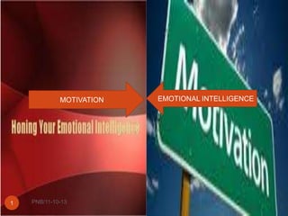 MOTIVATION

1

PNB/11-10-13

EMOTIONAL INTELLIGENCE

 
