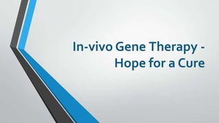 In-vivo Gene Therapy Hope for a Cure

 