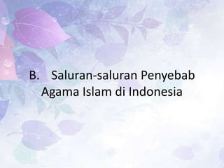 B. Saluran-saluran Penyebab
Agama Islam di Indonesia
 