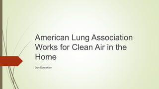 American Lung Association
Works for Clean Air in the
Home
Dan Doorakian
 