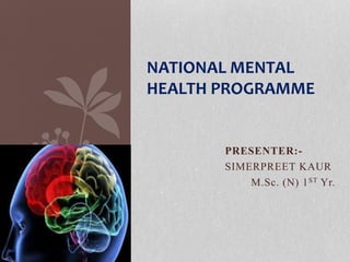 PRESENTER:-
SIMERPREET KAUR
NATIONAL MENTAL
HEALTH PROGRAMME
 