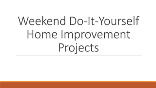 Weekend Do-It-Yourself
Home Improvement
Projects
 