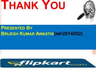 THANK YOU
PRESENTED BY
BRIJESH KUMAR AWASTHI(IMP2014002)
 