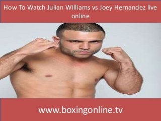 How To Watch Julian Williams vs Joey Hernandez live
online
www.boxingonline.tv
 