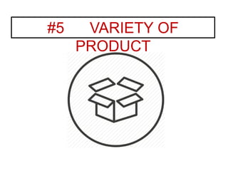 #5 VARIETY OF
PRODUCT
 