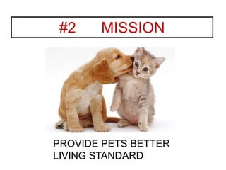#2 MISSION
PROVIDE PETS BETTER
LIVING STANDARD
 