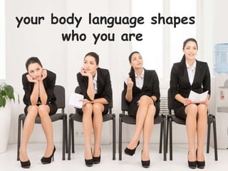 your body language shapes
who you are
 