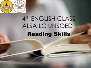 4th ENGLISH CLASS
ALSA LC UNSOED
Reading Skills
 