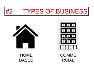 #2 TYPES OF BUSINESS
HOME
BASED
COMME
RCIAL
 