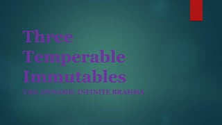 Three
Temperable
Immutables
TAO, DYNAMIC INFINITE BRAHMA
 
